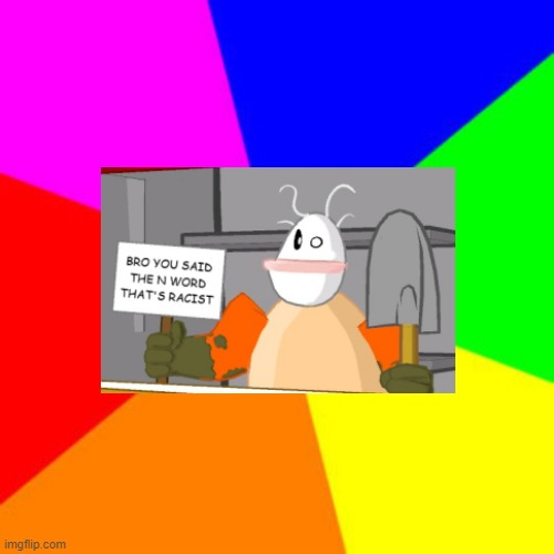 High Quality Rainbow The Poopsmith Bro you sais the n word thats racist Blank Meme Template