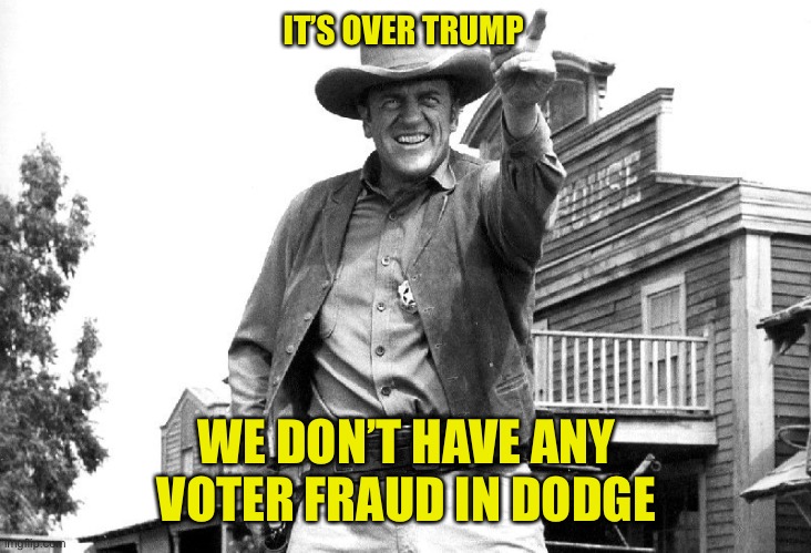 IT’S OVER TRUMP WE DON’T HAVE ANY VOTER FRAUD IN DODGE | made w/ Imgflip meme maker