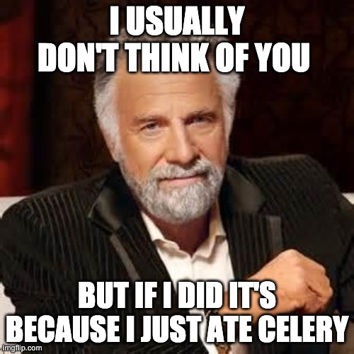 smooth celery | I USUALLY DON'T THINK OF YOU; BUT IF I DID IT'S BECAUSE I JUST ATE CELERY | image tagged in dos equis guy awesome | made w/ Imgflip meme maker