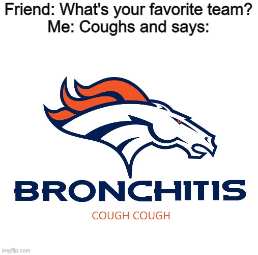  Friend: What's your favorite team?
Me: Coughs and says: | image tagged in memes,sports,funny | made w/ Imgflip meme maker