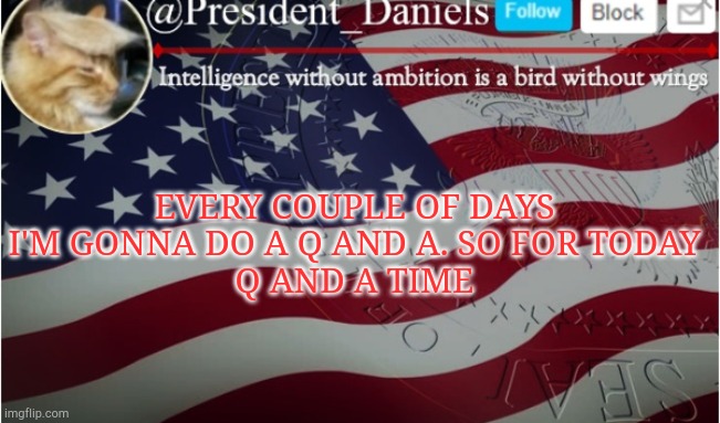 EVERY COUPLE OF DAYS I'M GONNA DO A Q AND A. SO FOR TODAY
Q AND A TIME | made w/ Imgflip meme maker