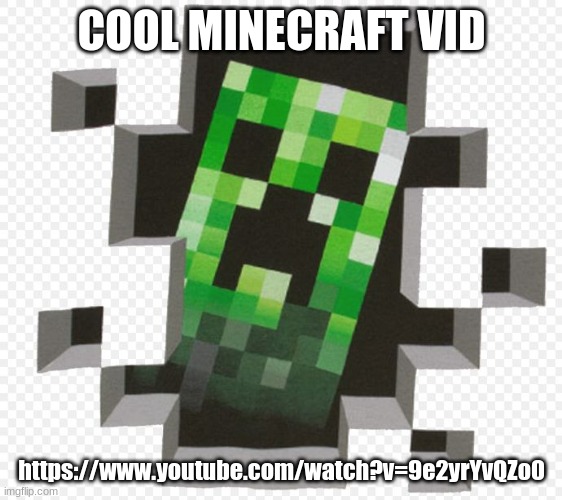 Minecraft Creeper | COOL MINECRAFT VID; https://www.youtube.com/watch?v=9e2yrYvQZo0 | image tagged in minecraft creeper | made w/ Imgflip meme maker