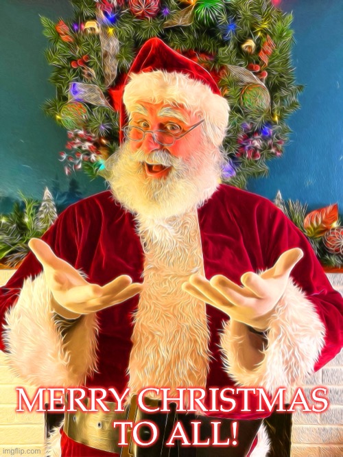 Merry Santa | MERRY CHRISTMAS 
TO ALL! | image tagged in christmas,santa,santa claus,merry christmas | made w/ Imgflip meme maker