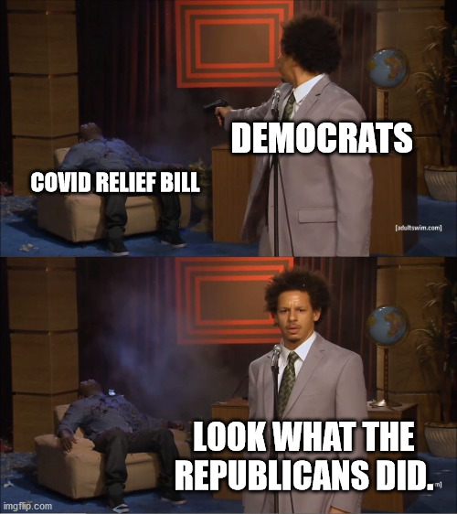 Trump asked for $2,000. Demcorats didn't want to cut foreign aid and then blame it on the Republicans. Truth! | DEMOCRATS; COVID RELIEF BILL; LOOK WHAT THE REPUBLICANS DID. | image tagged in memes,who killed hannibal | made w/ Imgflip meme maker