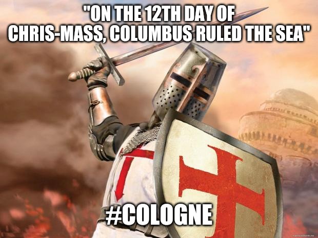 Christmas Vs Chris-mass | "ON THE 12TH DAY OF CHRIS-MASS, COLUMBUS RULED THE SEA"; #COLOGNE | image tagged in crusader | made w/ Imgflip meme maker