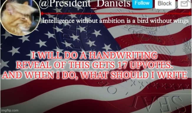 Only 17 upvotes!!! No more no less | I WILL DO A HANDWRITING REVEAL OF THIS GETS 17 UPVOTES. AND WHEN I DO, WHAT SHOULD I WRITE | made w/ Imgflip meme maker