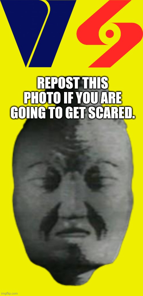 REPOST THIS PHOTO IF YOU ARE GOING TO GET SCARED. | image tagged in repost,memes,viacom v of doom,evil,bnd | made w/ Imgflip meme maker