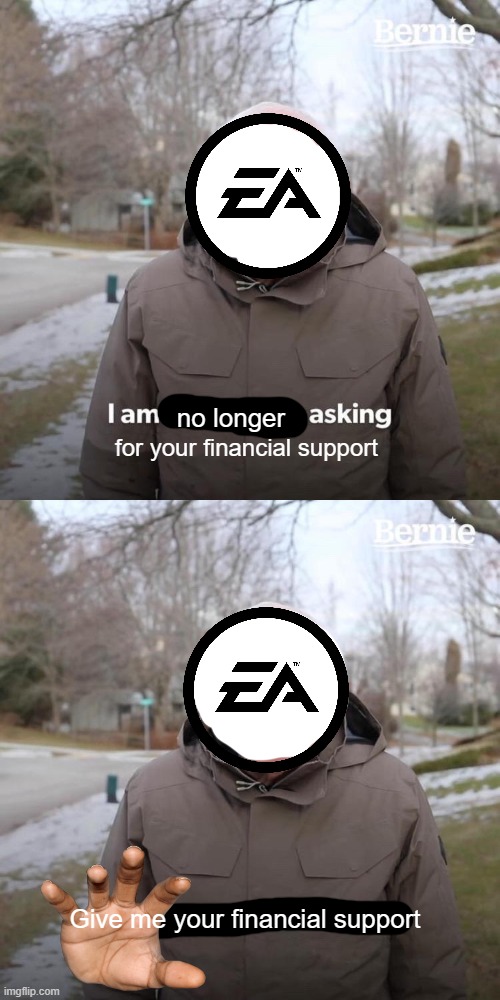 I spent waaaaay too much time making this | no longer; for your financial support; Give me your financial support | image tagged in memes,bernie i am once again asking for your support,ea | made w/ Imgflip meme maker