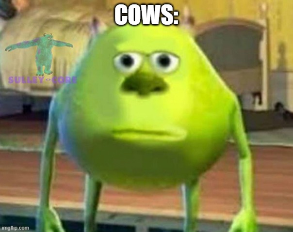 Monsters Inc | COWS: | image tagged in monsters inc | made w/ Imgflip meme maker