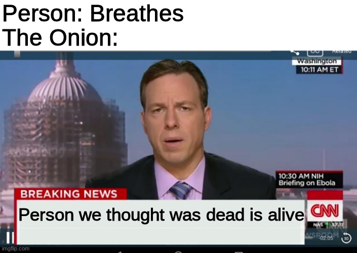 The Onion is weird but some say it's satire | Person: Breathes
The Onion:; Person we thought was dead is alive | image tagged in cnn breaking news template,onion | made w/ Imgflip meme maker