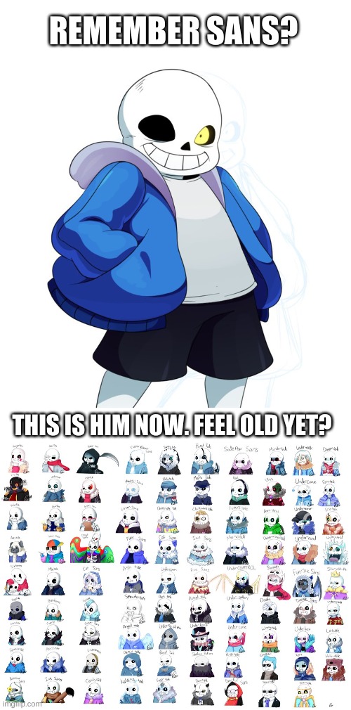 SANSSS | REMEMBER SANS? THIS IS HIM NOW. FEEL OLD YET? | image tagged in memes,funny,undertale,sans,sans undertale,right in the childhood | made w/ Imgflip meme maker