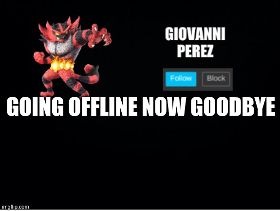 incineroar_memer announcement 2 | GOING OFFLINE NOW GOODBYE | made w/ Imgflip meme maker