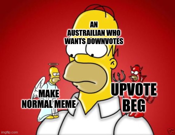 Downvote this now | AN AUSTRAILIAN WHO WANTS DOWNVOTES; MAKE NORMAL MEME; UPVOTE BEG | image tagged in homer simpson angel devil,upvote begging | made w/ Imgflip meme maker