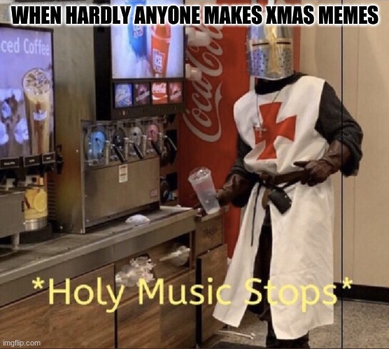 hmm. intersting | WHEN HARDLY ANYONE MAKES XMAS MEMES | image tagged in holy music stops,xmas | made w/ Imgflip meme maker