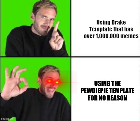 Nothing To See Here... |  Using Drake Template that has over 1,000,000 memes; USING THE PEWDIEPIE TEMPLATE FOR NO REASON | image tagged in nothing to see here,pewdiepie | made w/ Imgflip meme maker