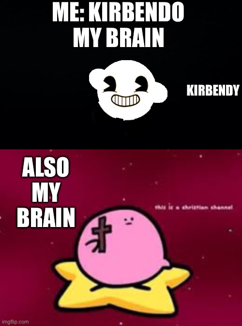 ME: KIRBENDO MY BRAIN ALSO MY BRAIN KIRBENDY | image tagged in white background,christian kirbo | made w/ Imgflip meme maker