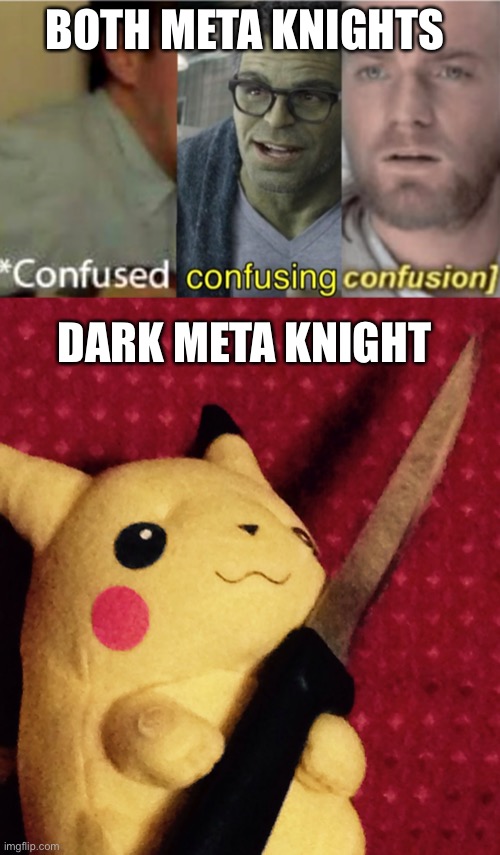 BOTH META KNIGHTS DARK META KNIGHT | image tagged in confused confusing confusion,pikachu learned stab | made w/ Imgflip meme maker