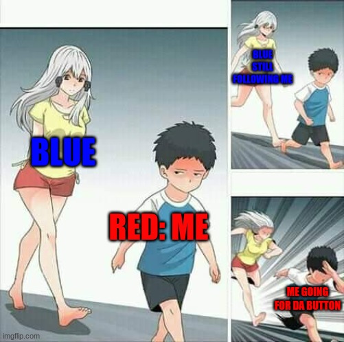 Anime boy running | BLUE STILL FOLLOWING ME; BLUE; RED: ME; ME GOING FOR DA BUTTON | image tagged in anime boy running | made w/ Imgflip meme maker