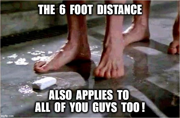 THE  6  FOOT  DISTANCE ALSO  APPLIES  TO  ALL  OF  YOU  GUYS  TOO ! | made w/ Imgflip meme maker
