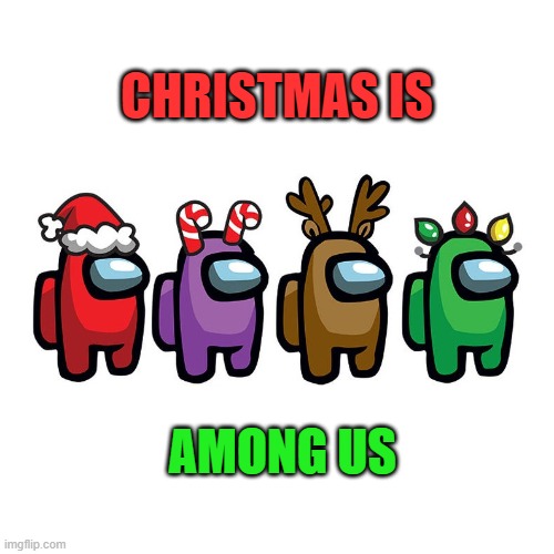 MERRY SUS-MAS | CHRISTMAS IS; AMONG US | image tagged in among us,there is 1 imposter among us,christmas | made w/ Imgflip meme maker