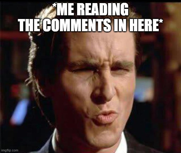 Christian Bale Ooh | *ME READING THE COMMENTS IN HERE* | image tagged in christian bale ooh | made w/ Imgflip meme maker