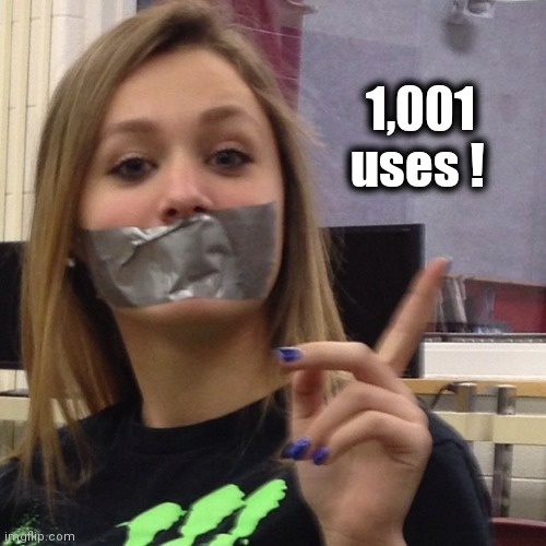 Duct Tape Gag | 1,001     
uses ! | image tagged in duct tape gag | made w/ Imgflip meme maker