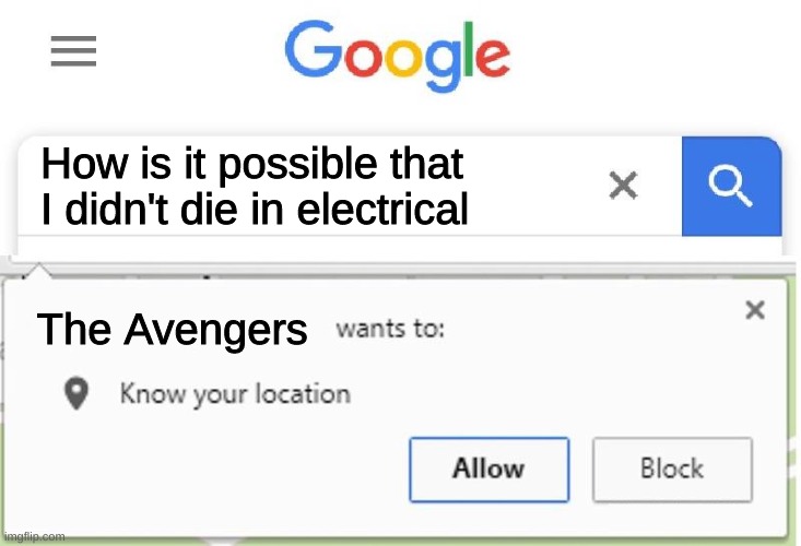 Wants to know your location | How is it possible that I didn't die in electrical; The Avengers | image tagged in wants to know your location | made w/ Imgflip meme maker