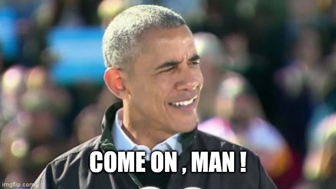 Obama Come on Man | COME ON , MAN ! | image tagged in obama come on man | made w/ Imgflip meme maker