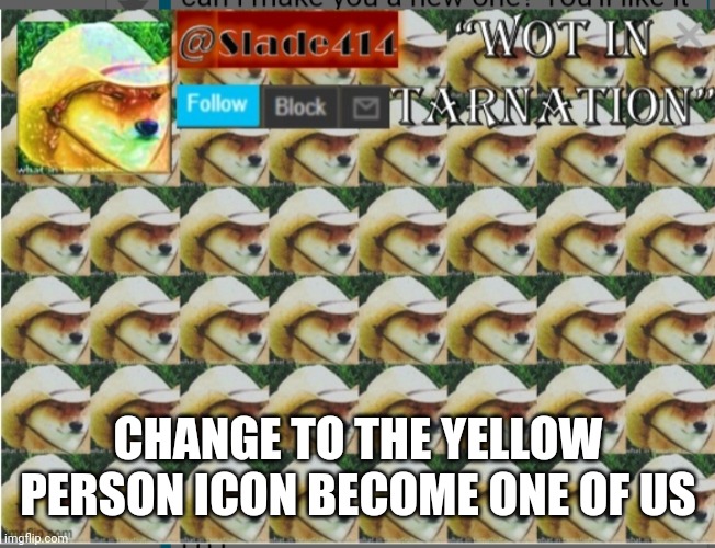One of us one of us | CHANGE TO THE YELLOW PERSON ICON BECOME ONE OF US | image tagged in slade414 announcement template 4 0 | made w/ Imgflip meme maker