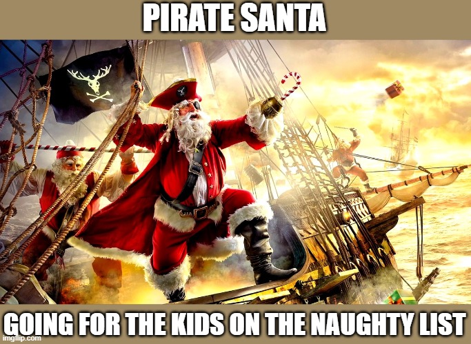 FORGET COAL. THIS TIME THEY LOSE CHRISTMAS! | PIRATE SANTA; GOING FOR THE KIDS ON THE NAUGHTY LIST | image tagged in santa claus,pirates,pirate,christmas | made w/ Imgflip meme maker