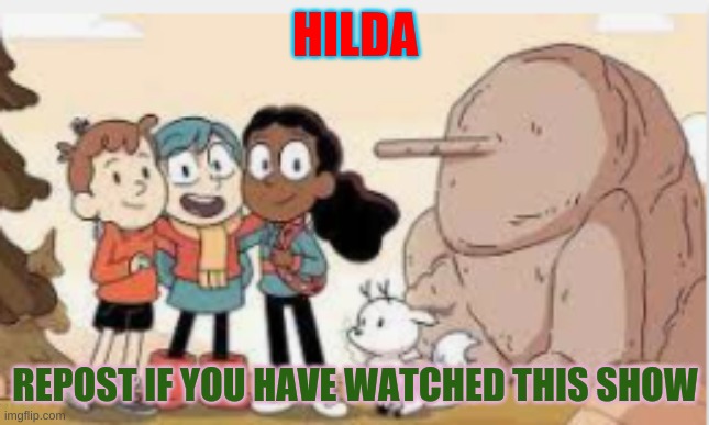 :P | HILDA; REPOST IF YOU HAVE WATCHED THIS SHOW | made w/ Imgflip meme maker