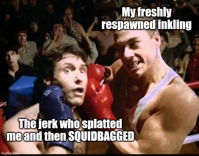 Rage splat! | My freshly respawned inkling; The jerk who splatted me and then SQUIDBAGGED | image tagged in splatoon 2,splat | made w/ Imgflip meme maker