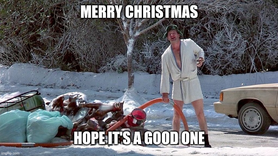 (do not feature until December 25th, and remove this title) merry Christmas! | MERRY CHRISTMAS; HOPE IT'S A GOOD ONE | image tagged in cousin eddie,merry christmas | made w/ Imgflip meme maker