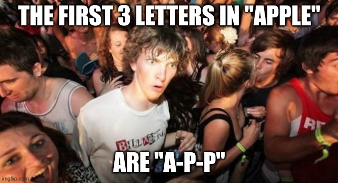 Coincidence or nah? | THE FIRST 3 LETTERS IN "APPLE"; ARE "A-P-P" | image tagged in memes,sudden clarity clarence,apple,steve jobs,omg,mind blown | made w/ Imgflip meme maker