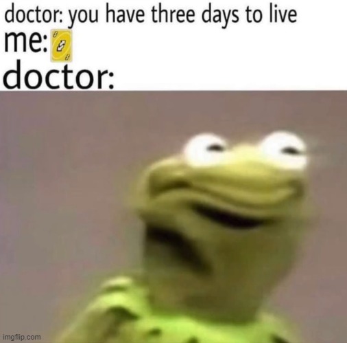 kermit has 3 days to live | image tagged in kermit the frog,uno reverse card | made w/ Imgflip meme maker