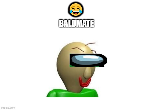 Baldmate | 😂; BALDMATE | image tagged in lol | made w/ Imgflip meme maker