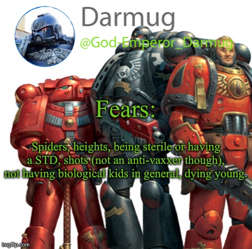 Darmug announcement | Fears:; Spiders, heights, being sterile or having a STD, shots (not an anti-vaxxer though), not having biological kids in general, dying young. | image tagged in darmug announcement | made w/ Imgflip meme maker