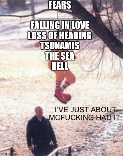 McDonalds | FEARS
________
FALLING IN LOVE
LOSS OF HEARING
TSUNAMIS
THE SEA
HELL | image tagged in mcdonalds | made w/ Imgflip meme maker