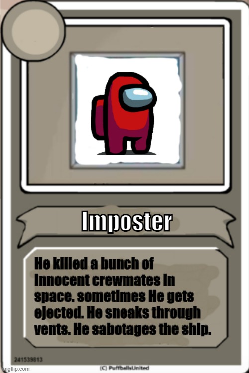 Imposter's Bio | Imposter; He killed a bunch of Innocent crewmates in space. sometimes He gets ejected. He sneaks through vents. He sabotages the ship. | image tagged in character bio | made w/ Imgflip meme maker