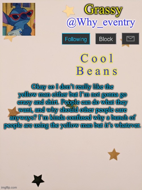 @Why_eventry | Okay so I don’t really like the yellow man either but I’m not gonna go crazy and shirt. People can do what they want, and why should other people care anyways? I’m kinda confused why a bunch of people are using the yellow man but it’s whatever. | image tagged in why_eventry | made w/ Imgflip meme maker