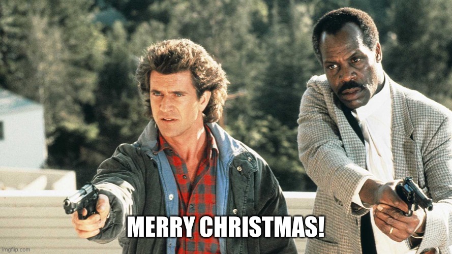 Lethal Weapon Christmas | MERRY CHRISTMAS! | image tagged in christmas memes | made w/ Imgflip meme maker