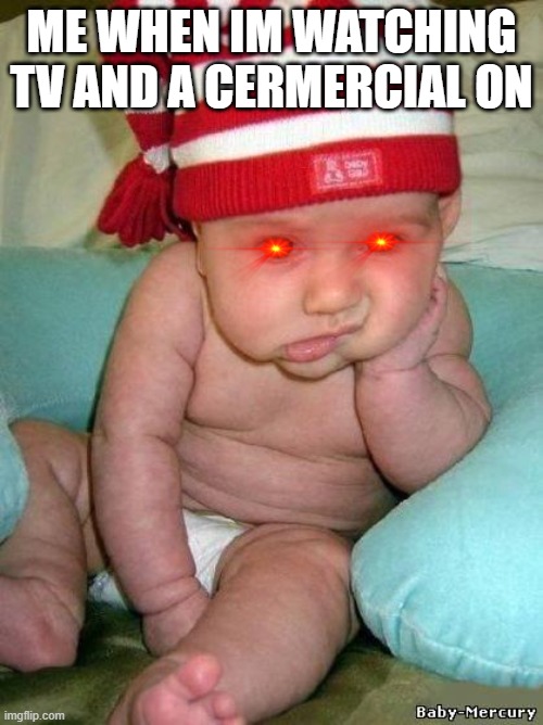 bored baby | ME WHEN IM WATCHING TV AND A CERMERCIAL ON | image tagged in bored baby,eyes,bruh | made w/ Imgflip meme maker