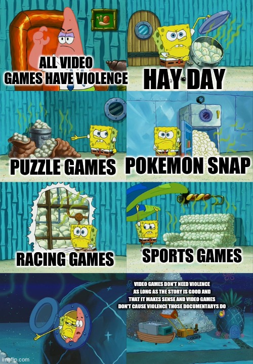 All of this is true | HAY DAY; ALL VIDEO GAMES HAVE VIOLENCE; PUZZLE GAMES; POKEMON SNAP; RACING GAMES; SPORTS GAMES; VIDEO GAMES DON'T NEED VIOLENCE AS LONG AS THE STORY IS GOOD AND THAT IT MAKES SENSE AND VIDEO GAMES DON'T CAUSE VIOLENCE THOSE DOCUMENTARYS DO | image tagged in sponge bob diper meme,video games | made w/ Imgflip meme maker