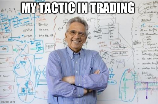 My tactic in trading.. |  MY TACTIC IN TRADING | image tagged in memes,engineering professor | made w/ Imgflip meme maker
