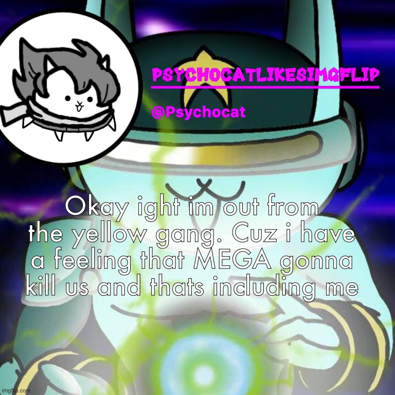 Okay ight im out from the yellow gang. Cuz i have a feeling that MEGA gonna kill us and thats including me | made w/ Imgflip meme maker