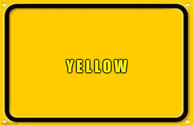 Y e l l o w |  Y E L L O W | image tagged in memes,blank yellow sign | made w/ Imgflip meme maker