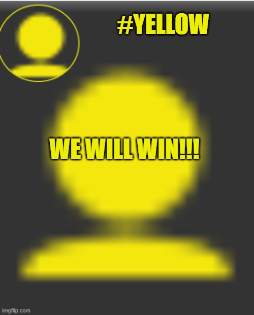 XD I HAVENT SAID ANYTHING THAT WASNT IN ALL CAPS FOR THE PAST HOUR | #YELLOW; WE WILL WIN!!! | image tagged in yellow man,yellow,yellow gang | made w/ Imgflip meme maker