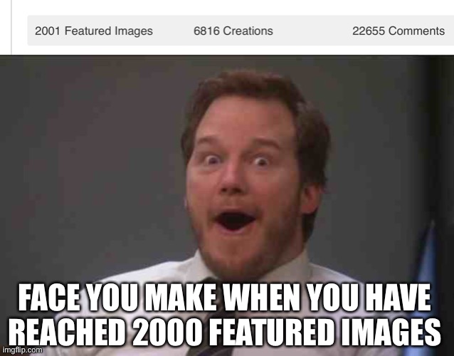 Lol | FACE YOU MAKE WHEN YOU HAVE REACHED 2000 FEATURED IMAGES | image tagged in that face you make when you realize star wars 7 is one week away | made w/ Imgflip meme maker
