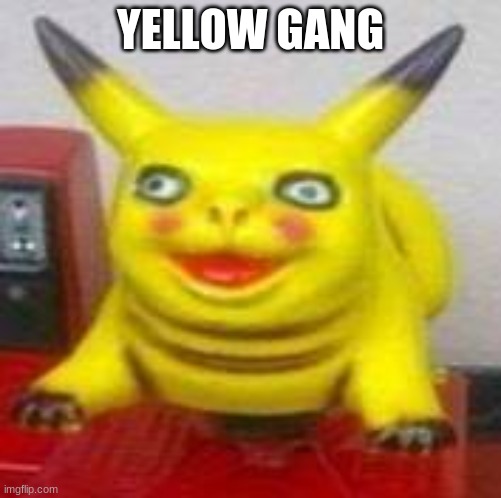 Yellow |  YELLOW GANG | image tagged in pika boi- | made w/ Imgflip meme maker