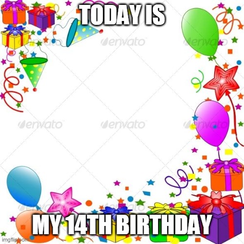 Decamber 23 | TODAY IS; MY 14TH BIRTHDAY | image tagged in happy birthday | made w/ Imgflip meme maker